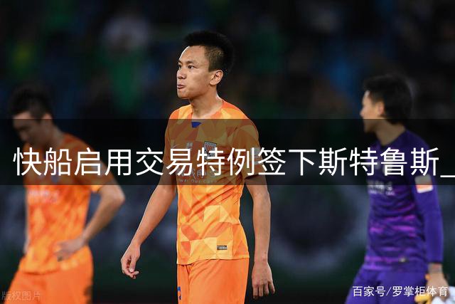 快船启用交易特例签下斯特鲁斯 骑士腾出薪资瞄准哈登