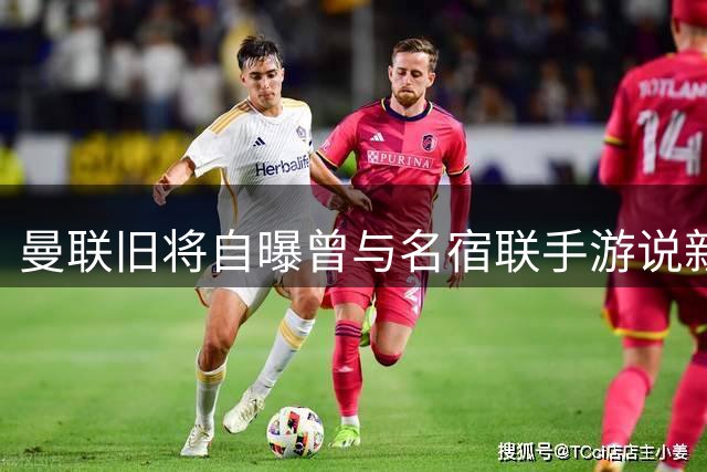 曼联旧将自曝曾与名宿联手游说新星 亿元身价令其望而却步