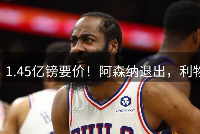1.45亿镑要价！阿森纳退出，利物浦仍犹豫签下巴尔科拉？